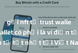 gửi nft từ trust wallet Trust Wallet có phải là ví điện tử tốt nhất tại Việt Nam không?