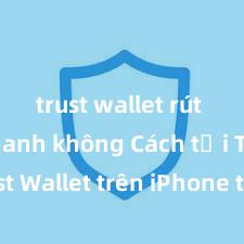 trust wallet rút tiền nhanh không Cách tải Trust Wallet trên iPhone tại Việt Nam