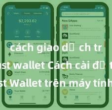 cách giao dịch trên trust wallet Cách cài đặt Trust Wallet trên máy tính (Windows & Mac) tại Việt Nam